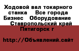 Ходовой вал токарного станка. - Все города Бизнес » Оборудование   . Ставропольский край,Пятигорск г.